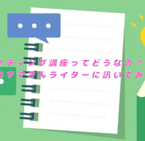 取材ライティング講座ってどうなの？受講中のママさんライターに訊いてみました！