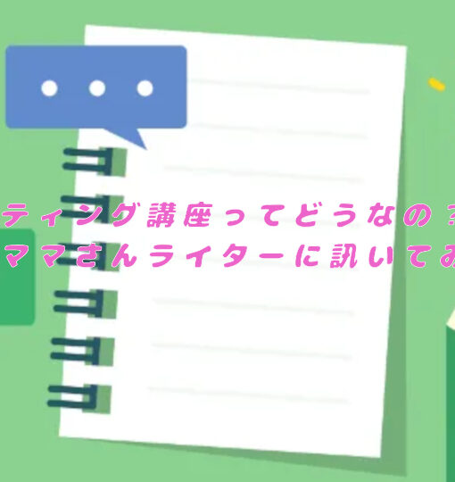 取材ライティング講座ってどうなの？受講中のママさんライターに訊いてみました！