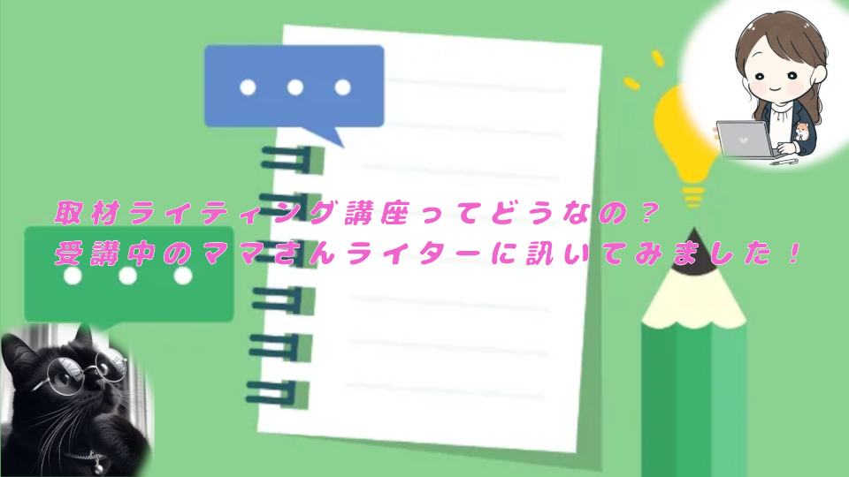 取材ライティング講座ってどうなの？受講中のママさんライターに訊いてみました！